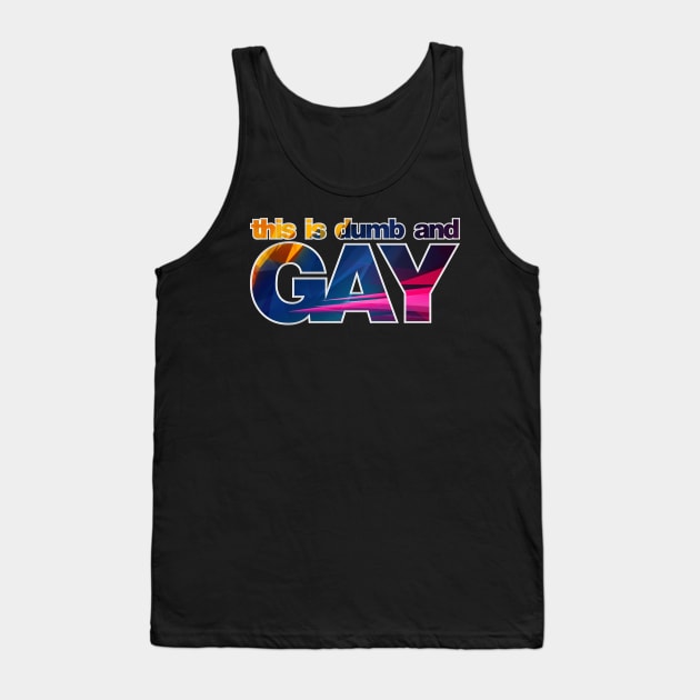 Dumb and Gay Tank Top by Morning Kumite